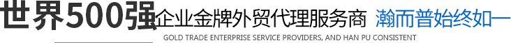 世界500強(qiáng)企業(yè)金牌外貿(mào)代理服務(wù)商瀚而普始終如一